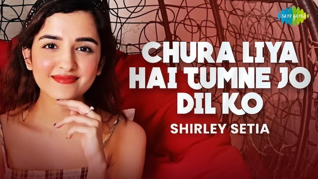Chura Liya Hai Tumne Jo Dil Ko Lyrics – Shirley Setia