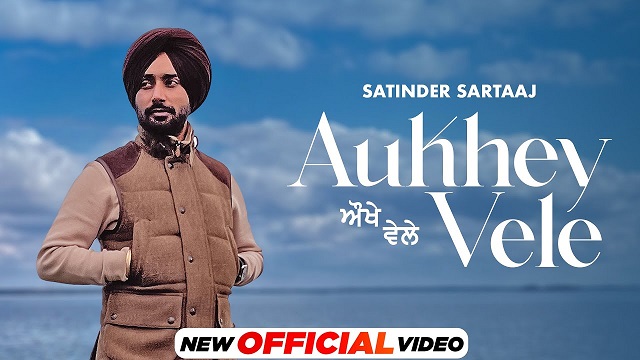 Satinder Sartaaj – Aukhe Vele Lyrics In English (Translation)