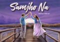 Samjho Na Lyrics In English (Translation) - Aditya Rikhari
